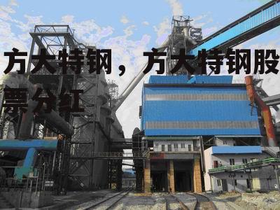 方大特钢，方大特钢股票分红