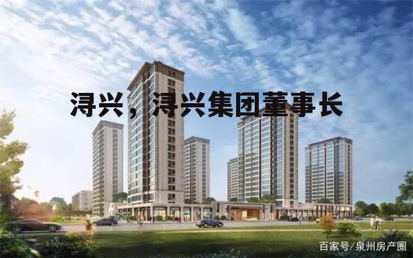 浔兴，浔兴集团董事长