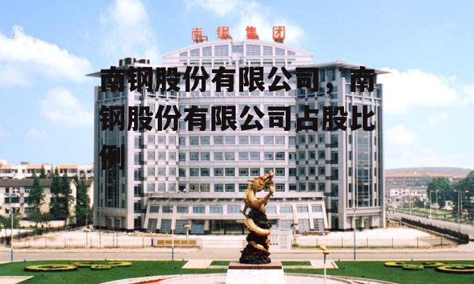 南钢股份有限公司，南钢股份有限公司占股比例