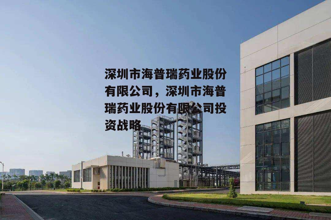 深圳市海普瑞药业股份有限公司，深圳市海普瑞药业股份有限公司投资战略