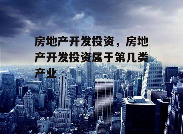 房地产开发投资，房地产开发投资属于第几类产业