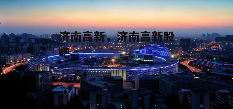 济南高新，济南高新股吧